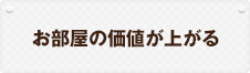 お部屋の価値が上がる