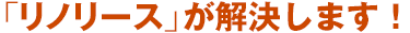 リノリースが解決します!