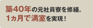 築40年の元社員料を修繕。1ヵ月で満室を実現！